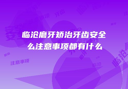 临沧磨牙矫治牙齿安全么注意事项都有什么