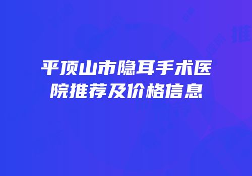 平顶山市隐耳手术医院推荐及价格信息