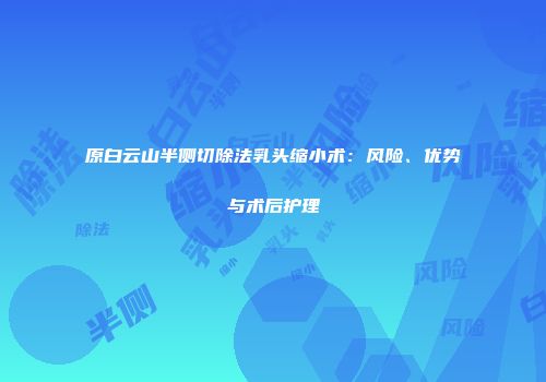 原白云山半侧切除法乳头缩小术：风险、优势与术后护理