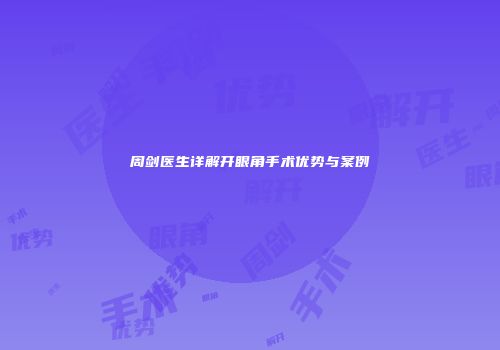 周剑医生详解开眼角手术优势与案例