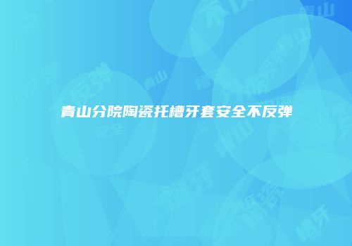 青山分院陶瓷托槽牙套安全不反弹