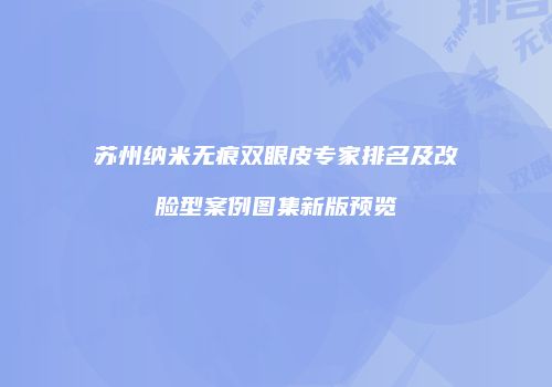 苏州纳米无痕双眼皮专家排名及改脸型案例图集新版预览