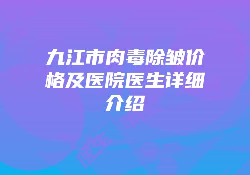 九江市肉毒除皱价格及医院医生详细介绍