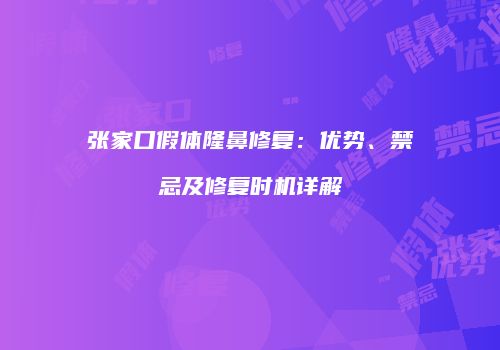 张家口假体隆鼻修复：优势、禁忌及修复时机详解