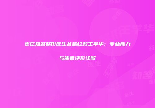 枣庄知名整形医生谷晓红和王学华：专业能力与患者评价详解
