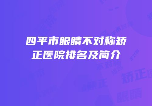 四平市眼睛不对称矫正医院排名及简介