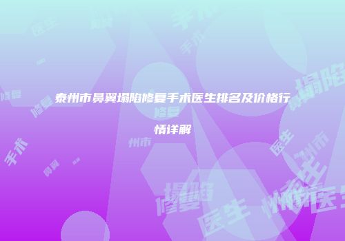 泰州市鼻翼塌陷修复手术医生排名及价格行情详解