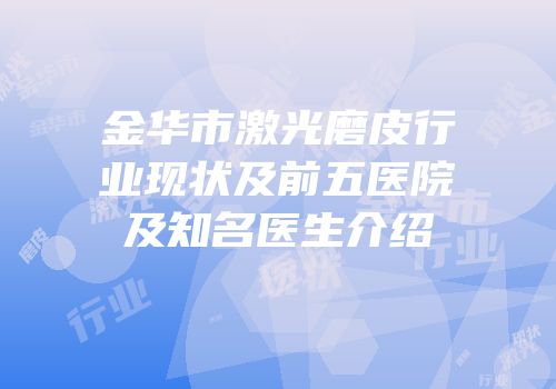 金华市激光磨皮行业现状及前五医院及知名医生介绍
