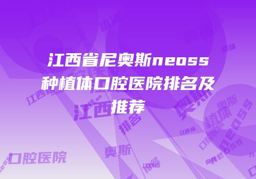 江西省尼奥斯neoss种植体口腔医院排名及推荐