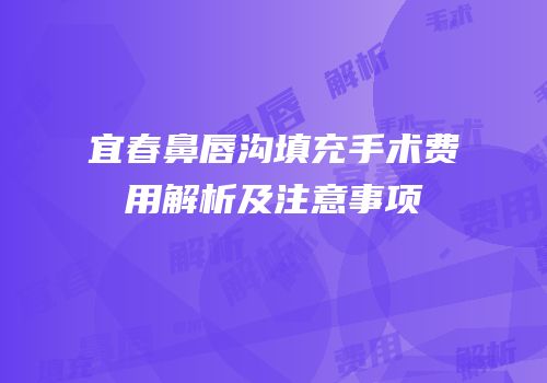宜春鼻唇沟填充手术费用解析及注意事项