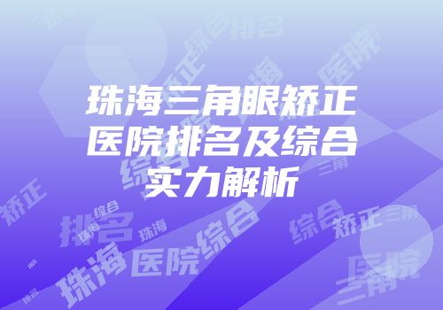 珠海三角眼矫正医院排名及综合实力解析