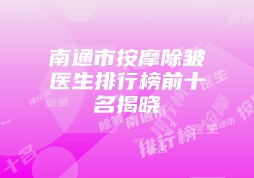 南通市按摩除皱医生排行榜前十名揭晓
