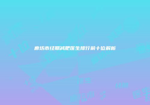 廊坊市经期减肥医生排行前十位解析
