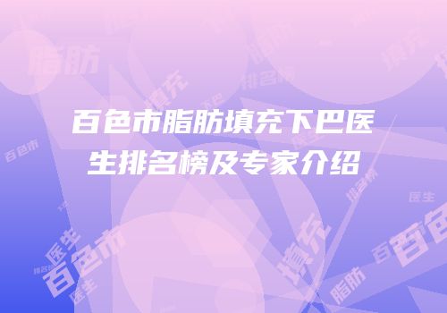 百色市脂肪填充下巴医生排名榜及专家介绍