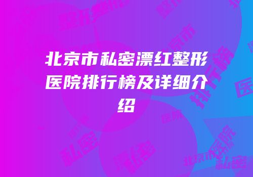 北京市私密漂红整形医院排行榜及详细介绍