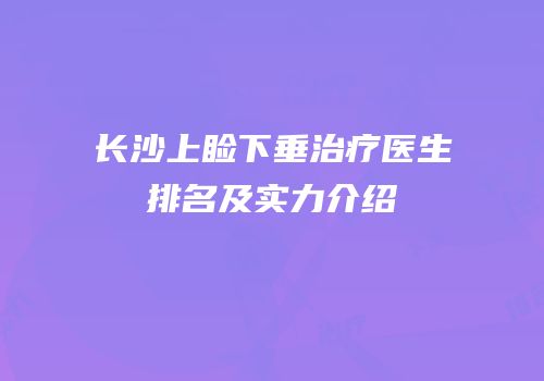 长沙上睑下垂治疗医生排名及实力介绍