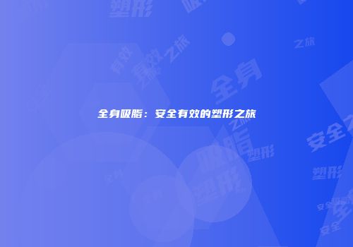 全身吸脂：安全有效的塑形之旅