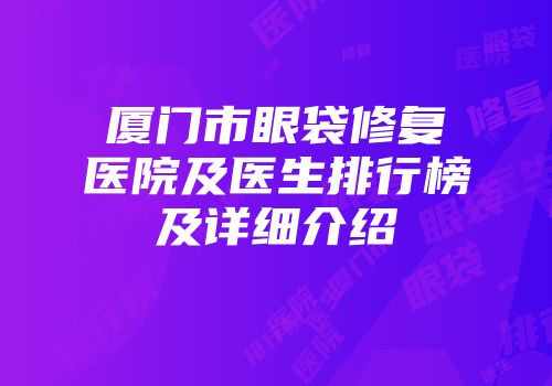 厦门市眼袋修复医院及医生排行榜及详细介绍