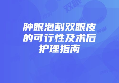 肿眼泡割双眼皮的可行性及术后护理指南