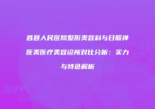 莒县人民医院整形美容科与日照禅医美医疗美容诊所对比分析：实力与特色解析