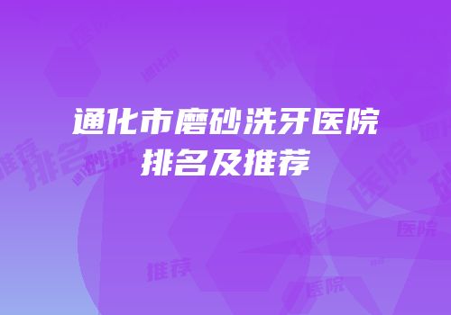 通化市磨砂洗牙医院排名及推荐