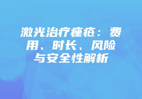 激光治疗痤疮：费用、时长、风险与安全性解析