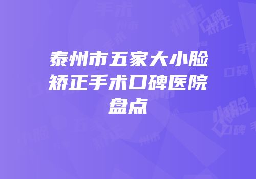 泰州市五家大小脸矫正手术口碑医院盘点