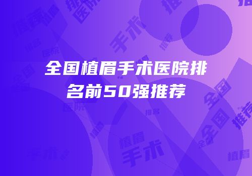 全国植眉手术医院排名前50强推荐