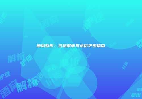 酒窝整形：价格解析与术后护理指南