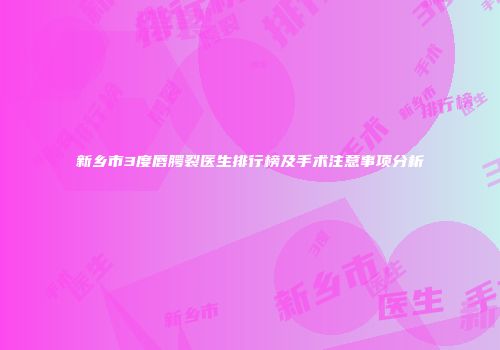 新乡市3度唇腭裂医生排行榜及手术注意事项分析