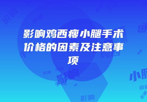 影响鸡西瘦小腿手术价格的因素及注意事项