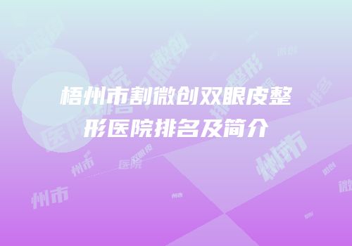 梧州市割微创双眼皮整形医院排名及简介