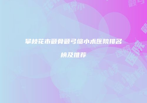 攀枝花市颧骨颧弓缩小术医院排名榜及推荐