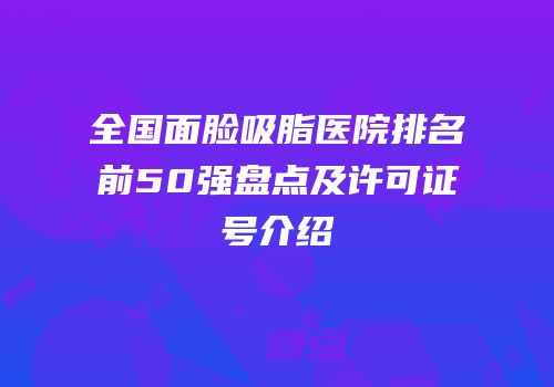 全国面脸吸脂医院排名前50强盘点及许可证号介绍