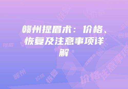 赣州提眉术：价格、恢复及注意事项详解