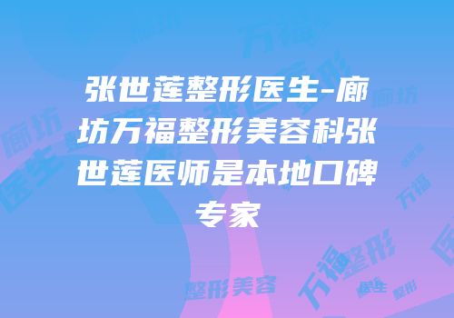 张世莲整形医生-廊坊万福整形美容科张世莲医师是本地口碑专家