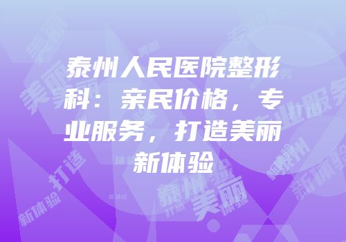泰州人民医院整形科：亲民价格，专业服务，打造美丽新体验