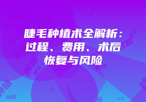 睫毛种植术全解析：过程、费用、术后恢复与风险