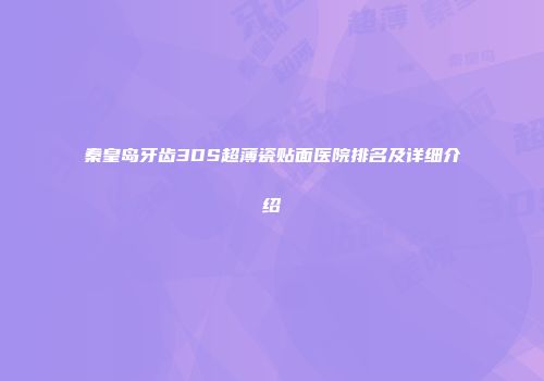 秦皇岛牙齿3DS超薄瓷贴面医院排名及详细介绍