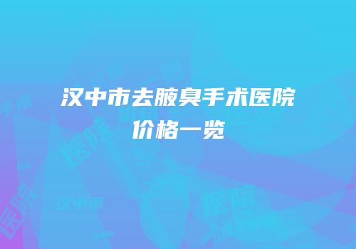 汉中市去腋臭手术医院价格一览
