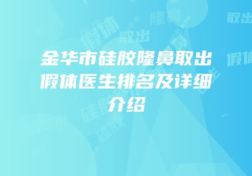 金华市硅胶隆鼻取出假体医生排名及详细介绍