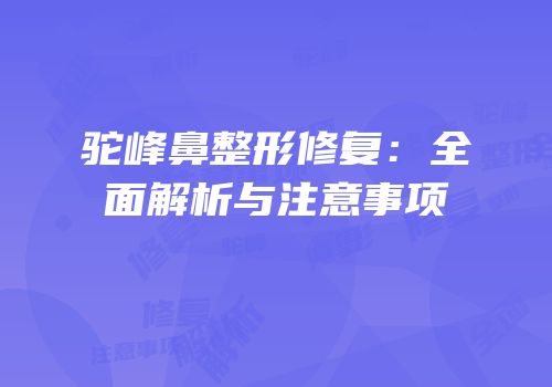 驼峰鼻整形修复：全面解析与注意事项