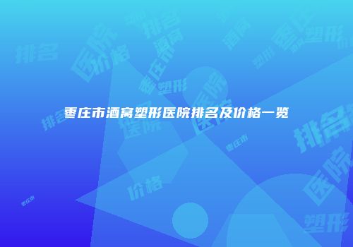 枣庄市酒窝塑形医院排名及价格一览