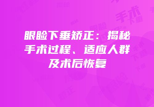 眼睑下垂矫正：揭秘手术过程、适应人群及术后恢复