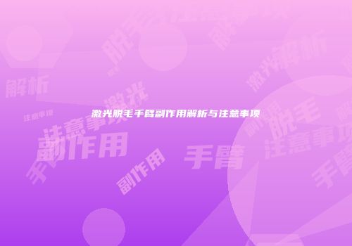 激光脱毛手臂副作用解析与注意事项