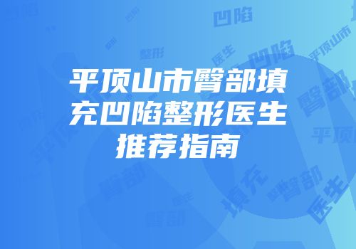 平顶山市臀部填充凹陷整形医生推荐指南