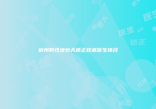 杭州假性地包天矫正权威医生排名
