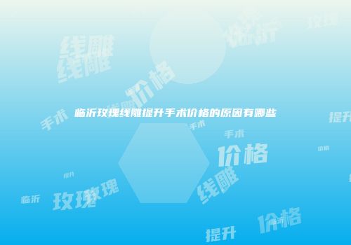 临沂玫瑰线雕提升手术价格的原因有哪些