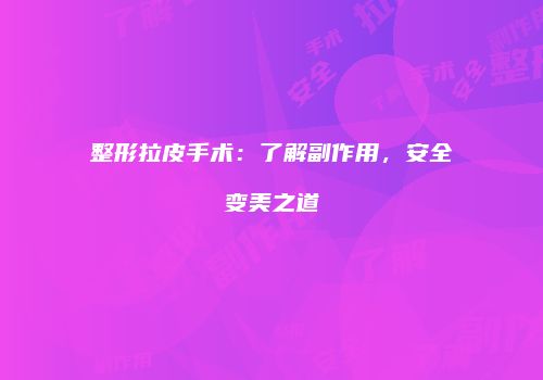 整形拉皮手术：了解副作用，安全变美之道