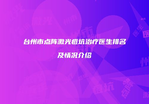 台州市点阵激光痘坑治疗医生排名及情况介绍